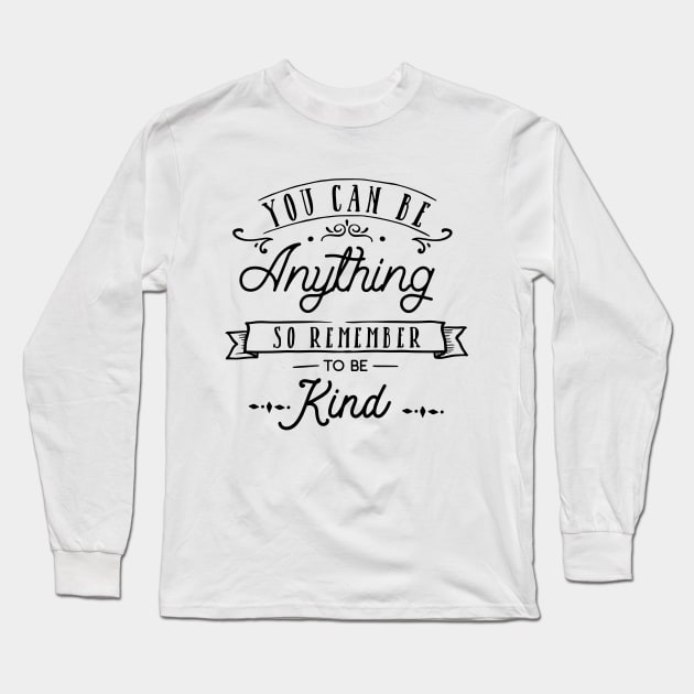 You Can Be Anything So Remember To Be Kind Long Sleeve T-Shirt by CANVAZSHOP